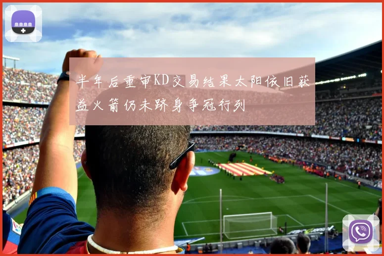 半年后重审KD交易结果太阳依旧获益火箭仍未跻身争冠行列