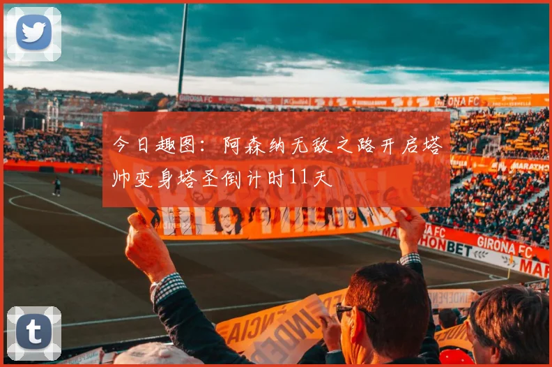 今日趣图：阿森纳无敌之路开启塔帅变身塔圣倒计时11天